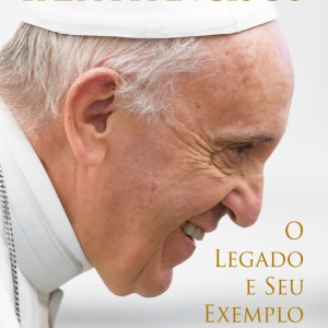 Papa Francisco: O Legado E Seu Exemplo De Vida