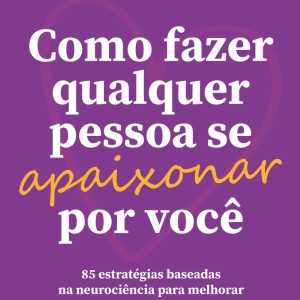 Como Fazer Qualquer Pessoa Se Apaixonar Por Você