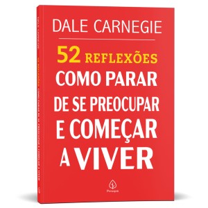 52 Reflexões: Como Parar De Se Preocupar E Começar A Viver