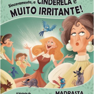 Sinceramente, A Cinderela é Muito Irritante!