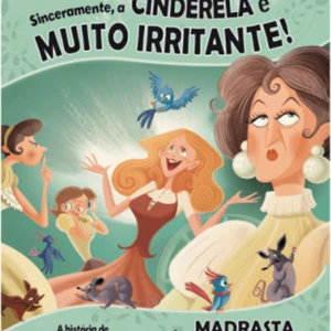 Sinceramente, A Cinderela é Muito Irritante!