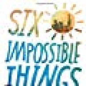 Six Impossible Things