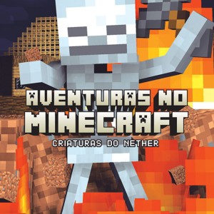 Aventuras No Minecraft - Criaturas Do Nether - Livro 2