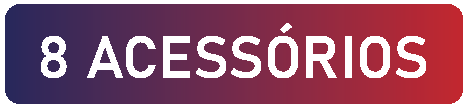 8 ACESSÓRIOS